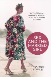 book Sex and the Married Girl: Heterosexual Marriage and the Body in Postwar Canada