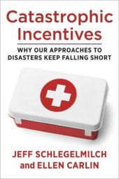 book Catastrophic Incentives: Why Our Approaches to Disasters Keep Falling Short