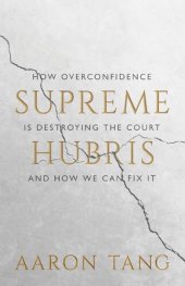 book Supreme Hubris: How Overconfidence Is Destroying the Court—and How We Can Fix It