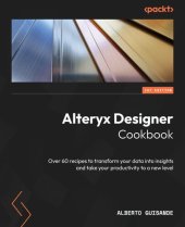 book Alteryx Designer Cookbook: Over 60 recipes to transform your data into insights and take your productivity to a new level