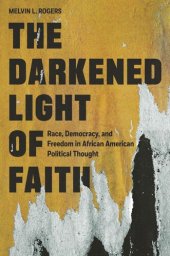 book The Darkened Light of Faith: Race, Democracy, and Freedom in African American Political Thought