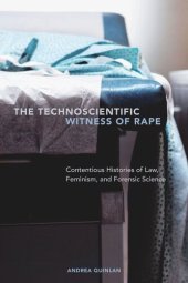 book The Technoscientific Witness of Rape: Contentious Histories of Law, Feminism, and Forensic Science