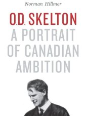 book O.D. Skelton: A Portrait of Canadian Ambition