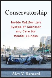 book Conservatorship: Inside California’s System of Coercion and Care for Mental Illness