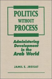 book Politics Without Process: Administering Development in the Arab World