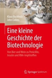 book Eine kleine Geschichte der Biotechnologie: Von Bier und Wein zu Penicillin, Insulin und RNA-Impfstoffen