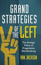 book Grand Strategies of the Left: The Foreign Policy of Progressive Worldmaking