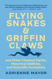 book Flying Snakes and Griffin Claws: And Other Classical Myths, Historical Oddities, and Scientific Curiosities