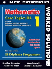 book Mathematics Core Topics for the IB Diploma HL 1 Worked Solutions, for use with Mathematics Analysis and Approaches HL & Mathematics Applications and Intepretation HL,