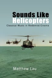 book Sounds Like Helicopters: Classical Music in Modernist Cinema