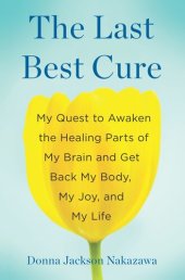 book The Last Best Cure: My Quest to Awaken the Healing Parts of My Brain and Get Back My Body, My Joy, a Nd My Life