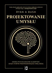 book Projektowanie umysłu. Odkryj psychologiczne algorytmy, dzięki którym przeprogramujesz swój mózg