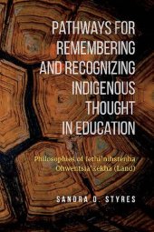 book Pathways for Remembering and Recognizing Indigenous Thought in Education: Philosophies of Iethi’nihsténha Ohwentsia’kékha (Land)