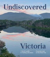 book Undiscovered Victoria : A Locals' Guide to Finding Adventure