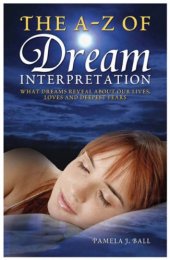 book The A - Z of Dream Interpretation: What Dreams Reveal About Your Life, Loves and Deepest Fears