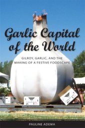 book Garlic Capital of the World: Gilroy, Garlic, and the Making of a Festive Foodscape