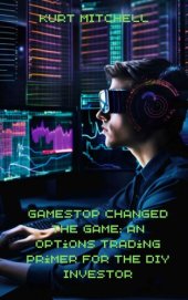 book GameStop Changed the Game: An Options Trading Primer for the DIY Investor: Uncover the Secrets of Options Trading and Harness the Power of GameStop's Phenomenon