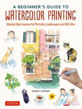 book A Beginner's Guide to Watercolor Painting: Step-by-Step Lessons for Portraits, Landscapes and Still Lifes (Includes 16 Practice Postcards)