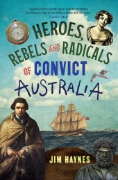 book Heroes, Rebels and Radicals of Convict Australia