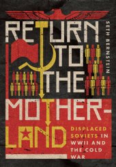 book Return to the Motherland: Displaced Soviets in WWII and the Cold War (Battlegrounds: Cornell Studies in Military History)