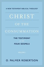 book Christ of the Consummation: A New Testament Biblical Theology, Volume 1: The Testimony of the Four Gospels