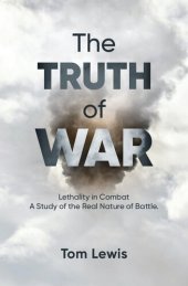 book The Truth of War: Lethality in Combat, a Study of the Real Nature of Battle