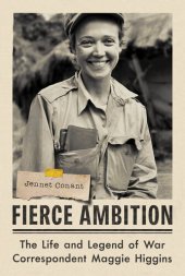 book Fierce Ambition: The Life and Legend of War Correspondent Maggie Higgins