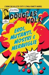 book Eroi, mutanti, mostri & meraviglie. Un viaggio mai tentato prima al cuore dell'universo Marvel. Ediz. illustrata