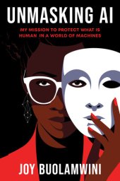 book Unmasking AI : My Mission to Protect What Is Human in a World of Machines