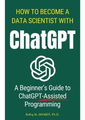 book How To Become A Data Scientist With ChatGPT A Beginner's Guide to ChatGPT-Assisted Programming