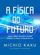 book A Física do Futuro - Como a Ciência Moldará o Destino Humano e o Nosso Cotidiano em 2100