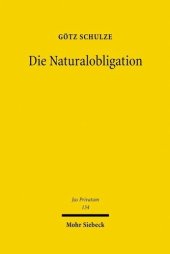 book Die Naturalobligation: Rechtsfigur und Instrument des Rechtsverkehrs einst und heute - zugleich Grundlegung einer zivilrechtlichen Forderungslehre