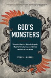 book God's Monsters: Vengeful Spirits, Deadly Angels, Hybrid Creatures, and Divine Hitmen of the Bible