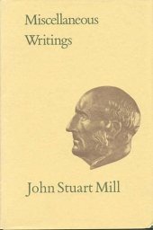 book Miscellaneous Writings: Volume XXXI (Collected Works of John Stuart Mill)