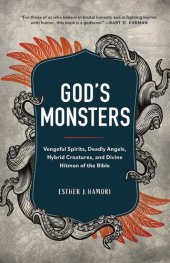 book God's Monsters: Vengeful Spirits, Deadly Angels, Hybrid Creatures, and Divine Hitmen of the Bible