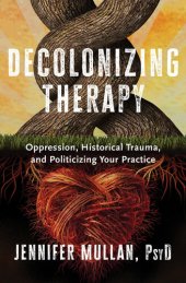 book Decolonizing Therapy: Oppression, Historical Trauma, and Politicizing Your Practice