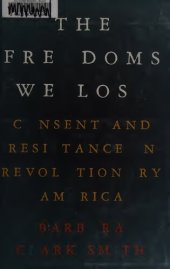 book The Freedoms We Lost: Consent and Resistance in Revolutionary America