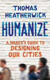 book Humanize: A Maker's Guide to Designing Our Cities