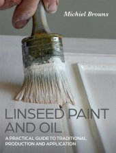 book Linseed Paint and Oil: A Practical Guide to Traditional Production and Application