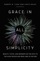 book Grace in All Simplicity: Beauty, Truth, and Wonders on the Path to the Higgs Boson and New Laws of Nature