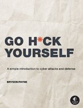 book Go H*ck Yourself: A Simple Introduction to Cyber Attacks and Defense