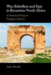 book War, Rebellion and Epic in Byzantine North Africa: A Historical Study of Corippus' Iohannis