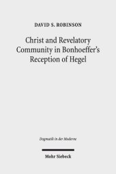 book Christ and Revelatory Community in Bonhoeffer's Reception of Hegel (Dogmatik in Der Moderne)