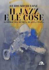 book Il jazz e le cose. 33 storie tra musica, realtà, utopia