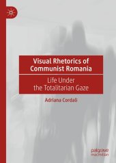 book Visual Rhetorics of Communist Romania: Life Under the Totalitarian Gaze