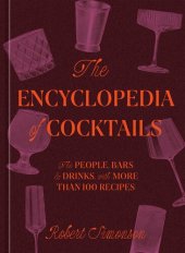 book The Encyclopedia of Cocktails : The People, Bars & Drinks, with More Than 100 Recipes