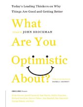 book What Are You Optimistic About?: Today's Leading Thinkers on Why Things Are Good and Getting Better