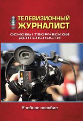 book Телевизионный журналист. Основы творческой деятельности: учебное пособие