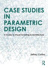 book Case Studies in Parametric Design. A Guide to Visual Scripting in Architecture