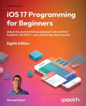 book iOS 17 Programming for Beginners: Unlock the world of iOS development with Swift 5.9, Xcode 15, and iOS 17 – your path to App Store success